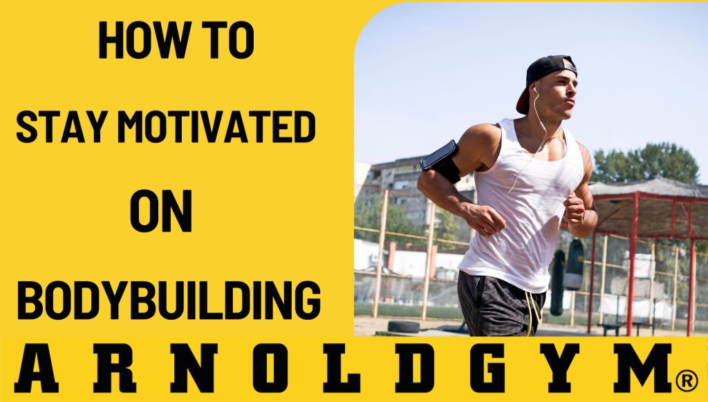 How to Stay Motivated on Your bodybuilding Journey