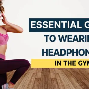 The Essential Guide to Wearing Headphones in the Gym