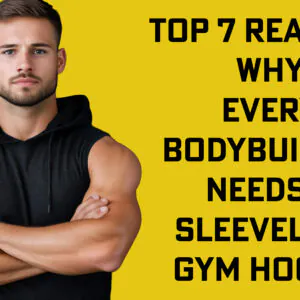 Top 7 Reasons Why Every Bodybuilder Needs a Sleeveless Hoodie